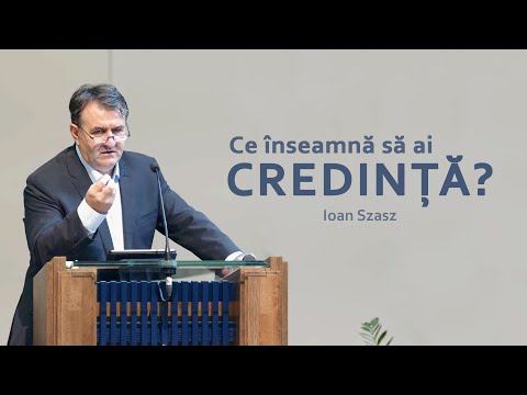 Ioan Szasz - Ce înseamnă să ai credință?