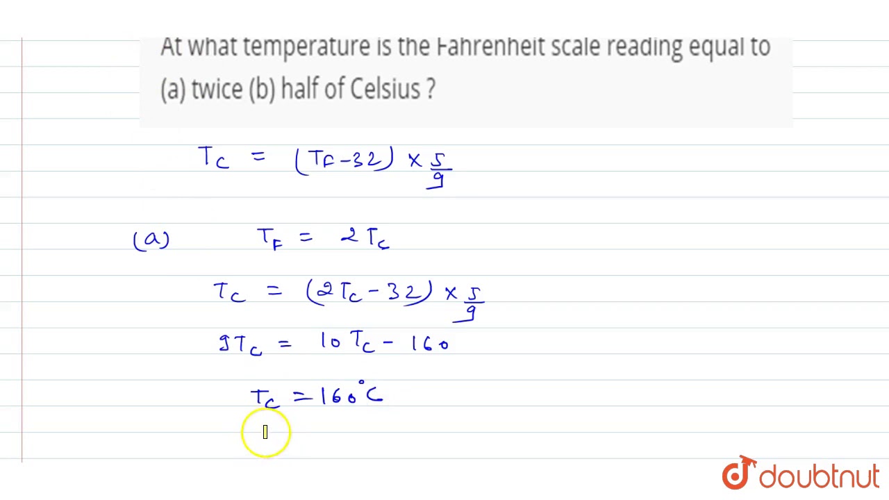 At what temperature is the Fahrenheit scale reading equal to (a) twice (b) half of Celsius 