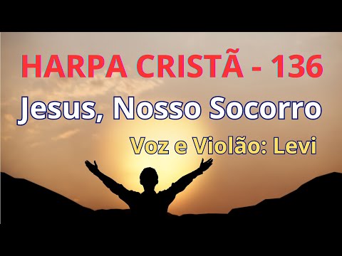 Harpa Cristã - 136 - Jesus, Nosso Socorro - Levi - com letra