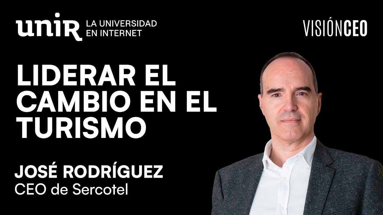 Cómo liderar el cambio en el sector turístico, con José Rodríguez | Visión CEO #24 | UNIR