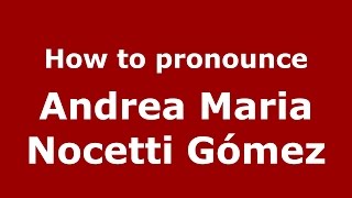 How to pronounce Andrea Maria Nocetti Gómez