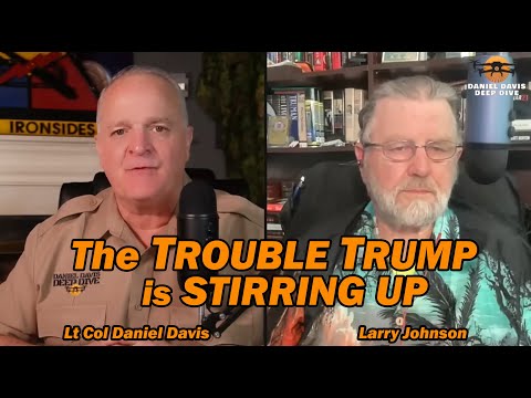 The TROUBLE TRUMP is STIRRING UP /Larry Johnson & Lt Col Daniel Davis