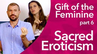 How to inspire a man into Eros Sacred Eroticism! Gift of the feminine Part 6