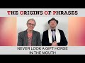 The Origins of Phrases 1-10 Never Look a Gift Horse in the Mouth