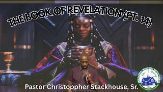 The Book Of Revelation (Pt. 14)  - Pastor Christoppher Stackhouse, Sr.