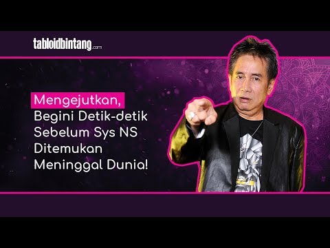 Mengejutkan, Begini Detik-detik Sebelum Sys NS Ditemukan Meninggal Dunia!
