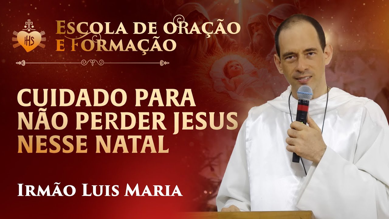 Cuidado para não perder Jesus nesse Natal - Pregação - Irmão Luis Maria | Hesed