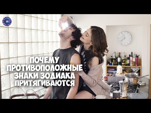 ПОЧЕМУ ПРОТИВОПОЛОЖНЫЕ ЗНАКИ ЗОДИАКА ПРИТЯГИВАЮТСЯ