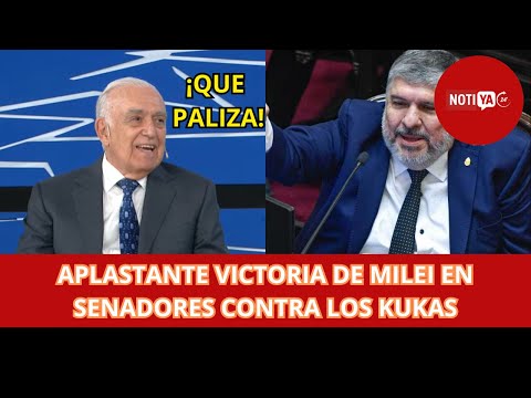 APLASTANTE VICTORIA DE MILEI EN SENADORES CONTRA LOS KUKAS, ESTÁN ARDIDOS