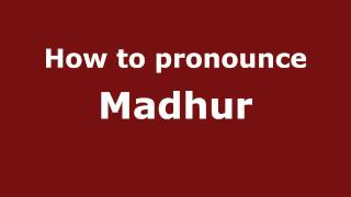 How to pronounce Madhur