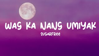 Sugarfree - Wag Ka Nang Umiyak (Lyrics)
