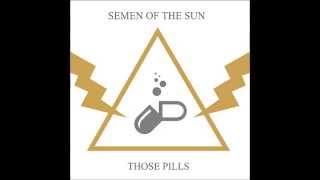 Semen Of The Sun - Those Pills