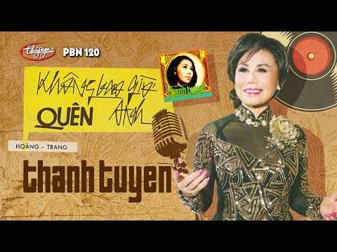 PBN 120 | Thanh Tuyền - Không Bao Giờ Quên Anh