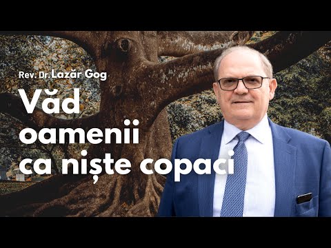 Văd oamenii ca niște copaci | cu Rev. Dr. Lazăr Gog