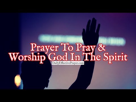Prayer To Pray and Worship God In The Spirit | Daily Christian Prayer Video