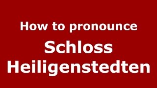How to pronounce Schloss Heiligenstedten