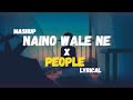 People X Nainowale Ne Lyrics Mashup Libianca Neeti Mohan Full Version Lo Fi