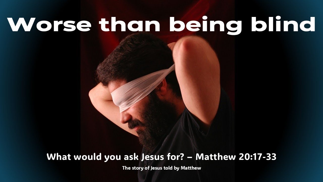 What could be worse than being blind? - Matthew 20:17-33
