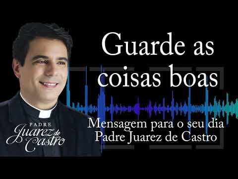 MESSAGE - Keep the good things - Father Juarez de Castro