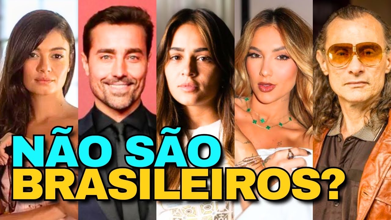 FAMOSOS QUE NÃO SÃO BRASILEIROS E VOCÊ NEM IMAGINAVA
