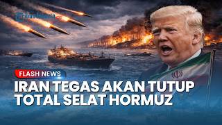 Balas Ultimatum Trump, Iran Ancam Tutup Total Selat Hormuz jika AS Serang Pembangkit Listrik