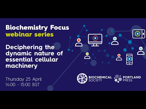 Biochemistry Focus webinar series – Deciphering the dynamic nature of essential cellular machinery