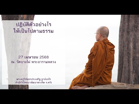 ปฏิบัติตัวอย่างไรให้เป็นไปตามธรรม โดยพระครูวินัยธรประเสริฐ ฐานังกโร