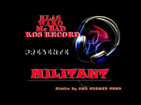 KOS RECORD Feat WAKO Mc BAD KLAS    MILITANT    Riddim By KOS RECORD PROD