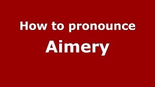 How to pronounce Aimery