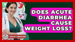 Does Acute Diarrhea Cause Weight Loss? - Sensitive Stomach Guide