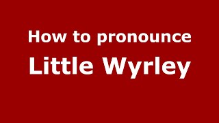 How to pronounce Little Wyrley