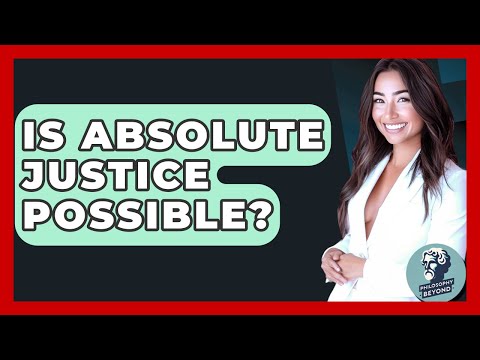 Is Absolute Justice Possible? - Philosophy Beyond