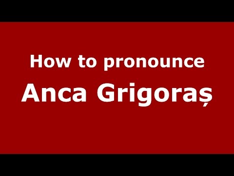 How to pronounce Anca Grigoraș (Romanian/Romania) - PronounceNames.com