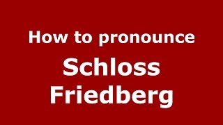 How to pronounce Schloss Friedberg