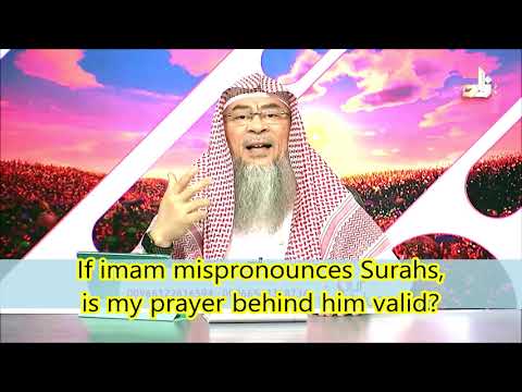 If the Imam mispronounces Surahs in salah, will my prayer be valid behind him? - Assim al hakeem