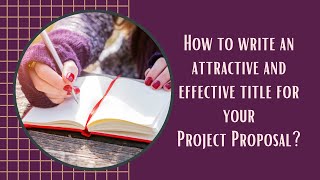 How to Write an Attractive and Effective Title for Your Project Proposal?