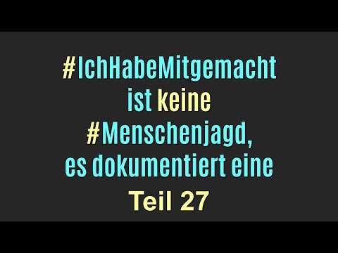 #IchHabeMitgemacht ist keine #Menschenjagd, es dokumentiert eine - TEIL 27