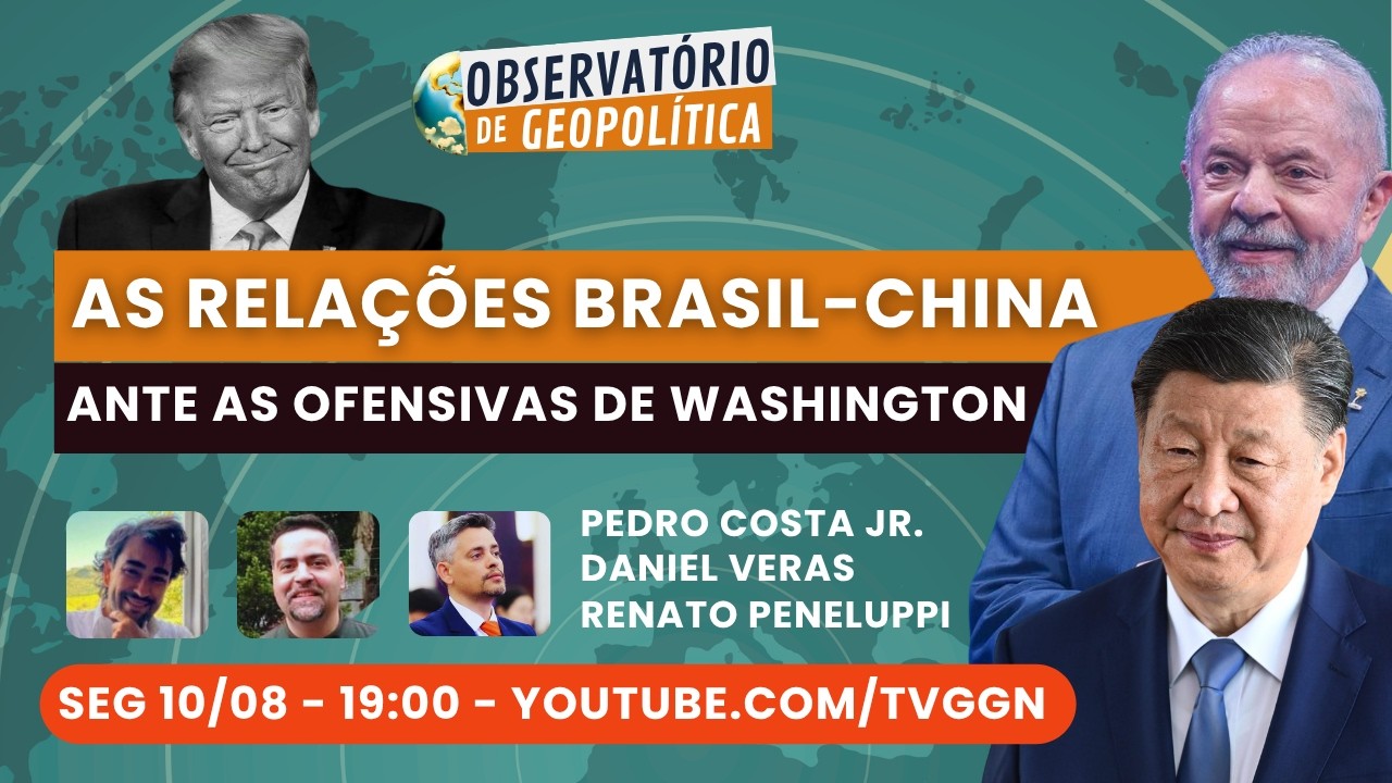 As Relações Brasil-China ante as ofensivas de Washington | Observatório de Geopolítica - 10/08/26