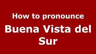 How to pronounce Buena Vista Del Sur