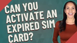 Can you activate an expired SIM card?