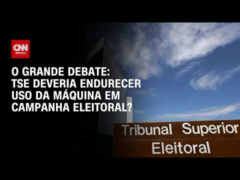 Eleições 2026: TSE deveria endurecer uso da máquina em campanha eleitoral? | O GRANDE DEBATE