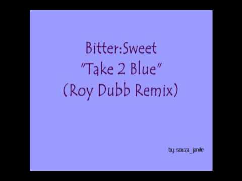 Bitter:Sweet- Take 2 Blue (Roy Dubb Remix)