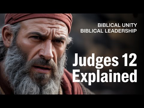 Judges Chapter 12 Explained (Biblical Unity vs Division: Leadership Lessons from Ephraim)