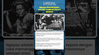 Inilah Tradisi Suku Dayak yang Ditakuti Musuh, Ngayau