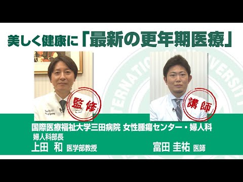 「美しく健康に 最新の更年期医療 ～ホルモン補充療法・漢方・プラセンタ療法～」国際医療福祉大学三田病院 女性腫瘍センター・婦人科