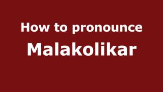 How to pronounce Malakolikar