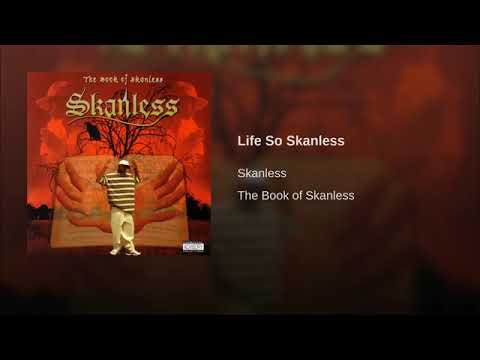 SKANLESS " LIFE SO SKANLESS"