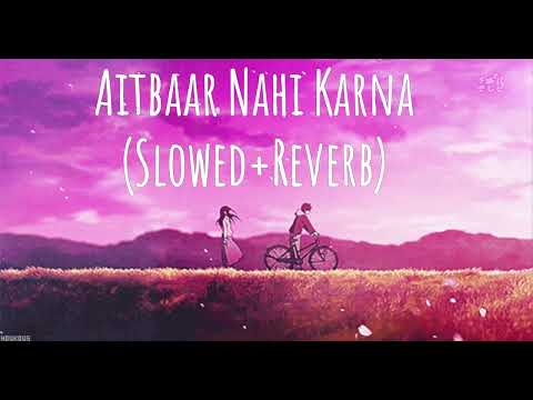 Aitbaar Nahi Karna (Slowed+Reverb)