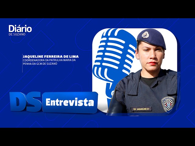 DS Entrevista Jaqueline Ferreira de Lima coordenadora da Patrulha Maria da Penha da GCM de Suzano