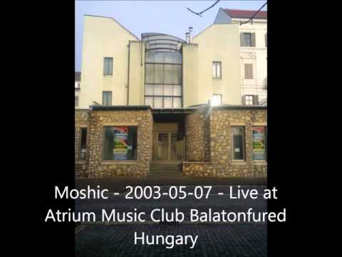 Moshic   2003 05 07   Live at Atrium Music Club Balatonfured Hungary